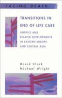 Transitions in End of Life Care: Hospice and Related Developments in Eastern Europe and Central Asia (Facing Death) 0335212867 Book Cover