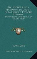 Recherches Sur La Vegetation de L'Ouest de La France A L'Epoque Tertiaire: Propositions Donnees Par La Faculte. (1878) 0274345552 Book Cover