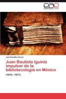 Juan Bautista Iguiniz Impulsor de La Bibliotecologia En Mexico 3848474565 Book Cover