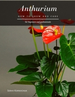 Anthurium: How to grow and care B08P4NYRV1 Book Cover