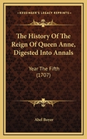 The history of the reign of Queen Anne, digested into annals. Year the fifth. ... 1165819279 Book Cover