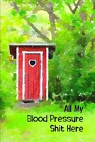 All My Blood Pressure Shit Here: Blood Pressure Log Book to Track Your BS Numbers Along with Pulse, Medicines, Exercise, Relaxation and Other Health Goals 108866993X Book Cover
