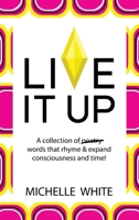 Live It Up: A collection of poetry words that rhyme & expand consciousness and time! B0G6LRXLPY Book Cover