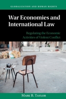 War Economies and International Law: Regulating the Economic Activities of Violent Conflict (Globalization and Human Rights) 1108718019 Book Cover
