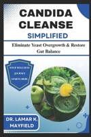 CANDIDA CLEANSE SIMPLIFIED: Eliminate Yeast Overgrowth & Restore Gut Balance B0FHDHB8BN Book Cover