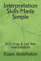 Interpretation Skills Made Simple: ECG, X-ray & Lab Test Interpretation (Medical E BOOKS) B0FF33DR9M Book Cover