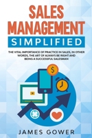 Sales management simplified: The Vital Importance of Practice in Sales, in Other Words, The Art of Always Be Right and being a Successful Salesman 1707525161 Book Cover