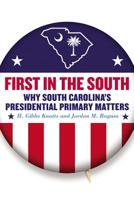 FIRST IN THE SOUTH: Why South Carolina's Presidential Primary Matters (Non Series) 1643360523 Book Cover