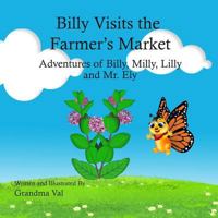 Billy Visits the Farmer's Market: Adventures of Billy, Lilly, Milly and Mr. Ely 1986211088 Book Cover