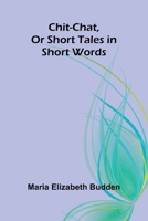 Chit-Chat, Or Short Tales in Short Words 9367242018 Book Cover