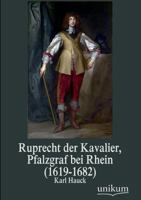 Ruprecht Der Kavalier, Pfalzgraf Bei Rhein (1619-1682) 3845725540 Book Cover