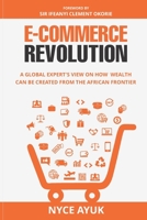 E-COMMERCE REVOLUTION: A Global Expert’s View On How Wealth Can Be Created From The African Frontier B08K4K2HHQ Book Cover