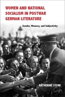 Women and National Socialism in Postwar German Literature: Gender, Memory, and Subjectivity 157113994X Book Cover