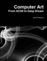 Computer Art: From Acsii to Deep Dream 1365464172 Book Cover