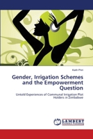 Gender, Irrigation Schemes and the Empowerment Question: Untold Experiences of Communal Irrigation Plot Holders in Zimbabwe 3659123501 Book Cover