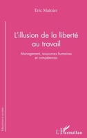 L'illusion de la liberté au travail: Management, ressources humaines et compétences (Éducations Et Sociétés) (French Edition) 2343143838 Book Cover