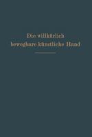 Die Willkurlich Bewegbare Kunstliche Hand: Eine Anleitung Fur Chirurgen Und Techniker 364264919X Book Cover