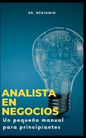 Analista en Negocios: Un pequeño manual para principiantes B0BHKLZCBX Book Cover