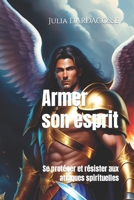 Armer son esprit: Se protéger et résister aux attaques spirituelles B0CDZ8X585 Book Cover