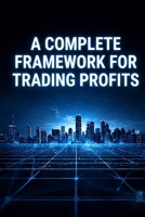 A COMPLETE FRAMEWORK FOR CONSISTENT TRADING PROFITS B0H3NSG3CD Book Cover