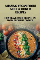 Amazing Vegan Foodi Multi-Cooker Recipes: Easy Plant-Based Recipes On Foodi Pressure Cooker: Plant Based Foodi Pressure Cooker For Beginners B09C188TLV Book Cover