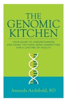 The Genomic Kitchen: Your Guide To Understanding And Using The Food-Gene Connection For A Lifetime Of Health 0578558033 Book Cover