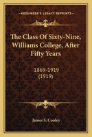 The Class Of Sixty-Nine, Williams College, After Fifty Years: 1869-1919 1166433862 Book Cover