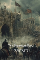The Byzantium Fury (FANTASY) B0DTFKMHKN Book Cover