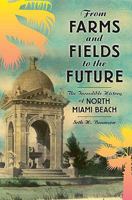 From Farms and Fields to the Future (FL): The Incredible History of North Miami Beach 1596298707 Book Cover