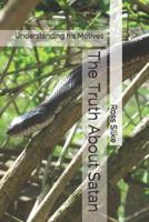 The Truth About Satan: Understanding his Motives 1070365521 Book Cover