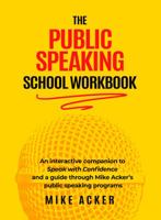 The Public Speaking School Workbook: An Interactive Companion to Speak with Confidence and a Guide Through Mike Acker's Public Speaking Programs 1954024363 Book Cover