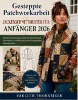 Gesteppte Patchworkarbeit JACKENSCHNITTMUSTER FÜR ANFÄNGER 2026: Einfache Nähanleitungen, Schritt-für-Schritt-Designs, DIY-Projekte für ... Kleidungsstücke (German Edition) B0H3L3WC98 Book Cover