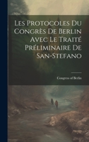 Les Protocoles du Congrès de Berlin Avec le Traité Préliminaire de San-Stefano 1020888962 Book Cover