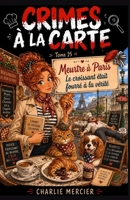 Crimes à la Carte Tome 15 Meurtre à Paris Le croissant était fourré à la vérité: Une enquête réaliste, culinaire et profondément humaine, où chaque ... et parfois celui de la honte (French Edition) B0FGXH4TJZ Book Cover