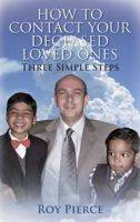 How to Contact Your Deceased Loved Ones: Three Simple Steps 1478707801 Book Cover