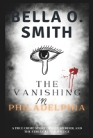 THE VANISHING IN PHILADELPHIA: A True Crime Story of Lies, Murder, and the Struggle for Justice (COLLECTIONS OF REAL LIFE TRUE CRIME STORIES) B0DQ65Q7BD Book Cover