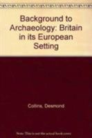 Background to Archaeology: Britain in its European Setting 0521098084 Book Cover