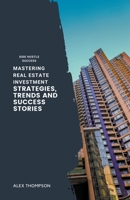 Mastering Real Estate Investment: Strategies, Trends and Success Stories B0CKGVPVT7 Book Cover