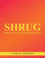 Shrug: Embracing selective indifference B0C4NJF59H Book Cover