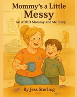 Mommy's a Little Messy: An ADHD Mommy and Me Story B0F9F945VD Book Cover
