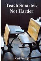 Teach Smarter, Not Harder 1483998541 Book Cover