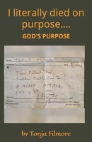 I literally died on PURPOSE....GOD'S purpose! 1725599511 Book Cover