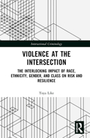 Violence at the Intersection: The Interlocking Impact of Race, Ethnicity, Gender, and Class on Risk and Resilience (Intersectional Criminology) 0367150077 Book Cover