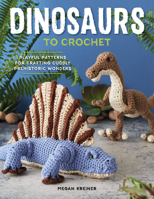 Dinosaurs to Crochet: 15 Fun-to-Make Patterns for Playful Prehistoric Wonders 1940611903 Book Cover