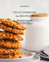 Vegan Cookbook for Beginners: Healthy and Delicious Vegan Recipes. Cook Healthily and Calmly with Plant-Based Food For Beginners 1803306734 Book Cover