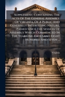 Supplement, Containing The Acts Of The General Assembly Of Virginia, Of A Public And Generally Interesting Nature, Passed Since The Session Of ... Year One Thousand Eight Hundred And Seven ... 1175187828 Book Cover