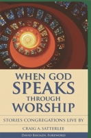 When God Speaks Through Worship: Stories Congregations Live By 1566993830 Book Cover