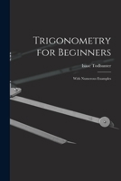 Trigonometry for Beginners: With Numerous Examples 1016957866 Book Cover