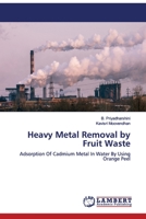 Heavy Metal Removal by Fruit Waste: Adsorption Of Cadmium Metal In Water By Using Orange Peel 6200655553 Book Cover
