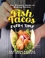 The Ultimate Guide to Making Perfect Fish Tacos Every Time: Easy Fish Recipes for Taco Tuesdays B0C8RBJFH2 Book Cover